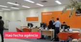 Banco Itaú confirma fechamento da agência